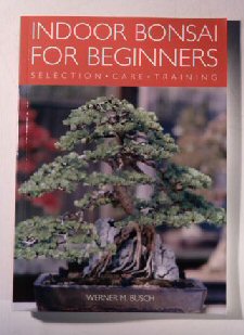 Indoor Bonsai for Beginners - Selection, Care  & Training by Werner M. Busch